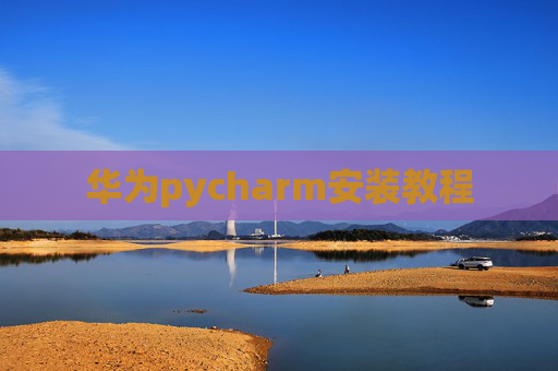 华为pycharm安装教程 华为pycharm安装教程
